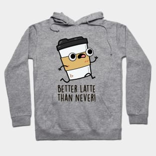 Better Than Latte Than Never Cute Coffee Pun Hoodie